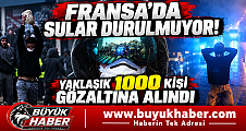 FRANSA’DA SULAR DURULMUYOR: YAKLAŞIK BİN KİŞİ GÖZALTINA ALINDI!