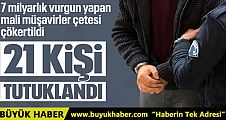 Sahte fatura soruşturmasında 21 tutuklama
