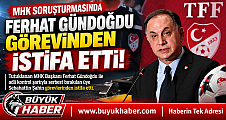 FERHAT GÜNDOĞDU GÖREVİNDEN İSTİFA ETTİ!