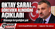 OKTAY SARAL GÖREVDEN ALINDIĞINI AÇIKLADI: “KİMSEYE KIRGINLIĞIM YOK”