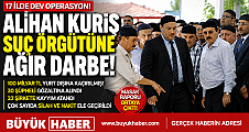 ALİHAN KURİŞ SUÇ ÖRGÜTÜNE DEV OPERASYON