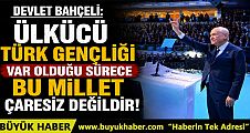 Ülkücü Türk gençliği var olduğu sürece bu millet çaresiz değildir