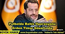 Futbolda Bahis Operasyonu Erden Timur Gözaltında