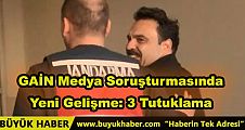 GAİN Medya Soruşturmasında Yeni Gelişme: 3 Tutuklama