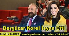 Bergüzar Korel İsyan Etti