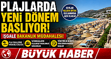 PLAJLARDA YENİ DÖNEM İŞGALE BAKANLIK MÜDAHALESİ
