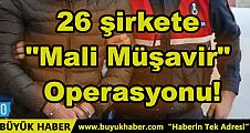 26 Şirkete Mali Müşavir Operasyonu