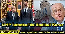 MHP İstanbul’da Radikal Karar