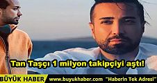 Tan Taşçı 1 milyon takipçiyi aştı