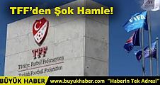 TFF’den Şok Hamle