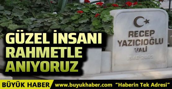 Vali Recep Yazıcıoğlu'nun ölümünün 17.yılı! Rahmetle anıyoruz