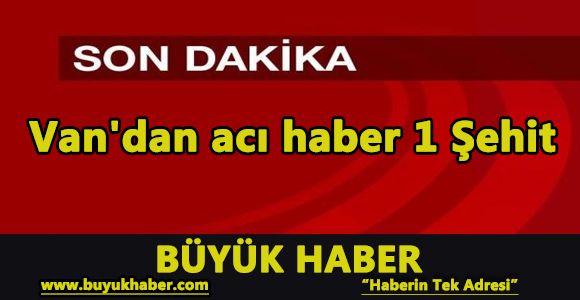 Van'dan acı haber 1 Şehit