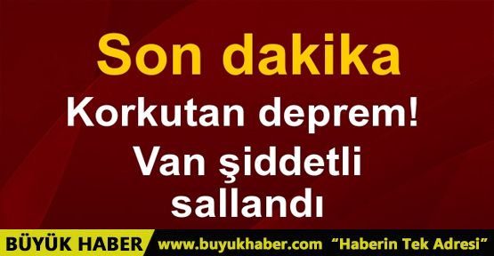 Van'dan son dakika korkutan deprem haberi!