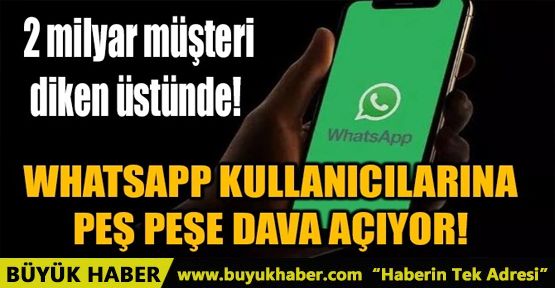 WHATSAPP KULLANICILARINA PEŞ PEŞE DAVA AÇIYOR