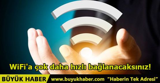 WiFi'a çok daha hızlı bağlanacaksınız!