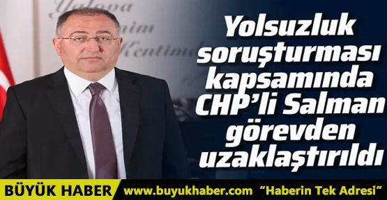 Yalova Belediye Başkanı Salman görevden uzaklaştırıldı