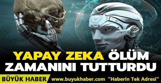 Yapay zeka ölüm zamanını tutturdu