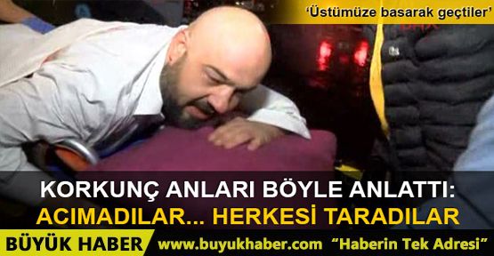 Yaralı görgü tanığı: Acımadılar… Herkesi taradılar!