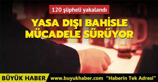 Yasa dışı bahisle mücadele sürüyor