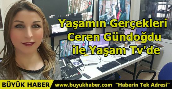Yaşamın Gerçekleri Ceren Gündoğdu ile Yaşam Tv'de