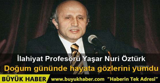 Yaşar Nuri Öztürk vefat etti