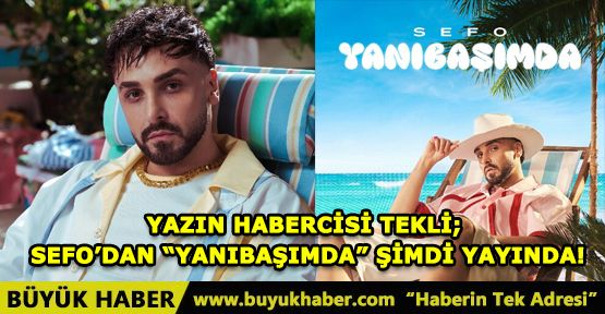 YAZIN HABERCİSİ TEKLİ; SEFO’DAN “YANIBAŞIMDA” ŞİMDİ YAYINDA