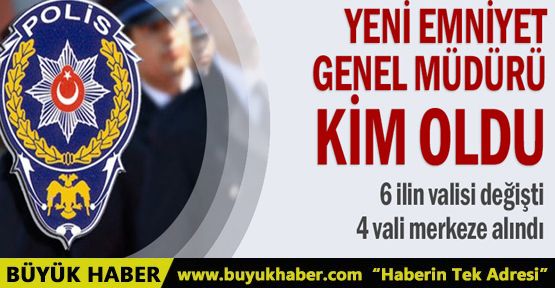 Yeni Emniyet Genel Müdürü kim oldu