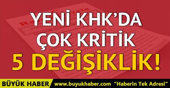 Yeni KHK ile çok kritik değişiklikler