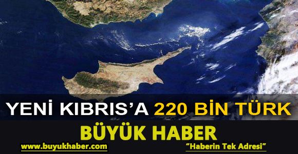 Yeni Kıbrıs’a 220 bin Türk