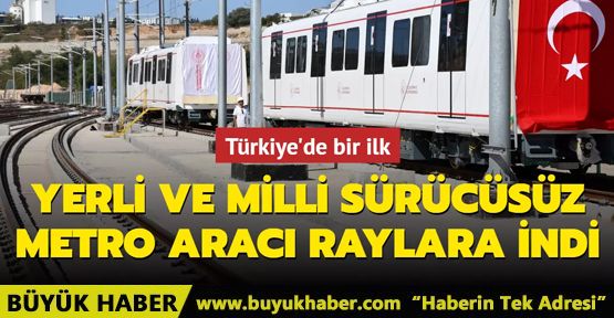 Yerli ve milli sürücüsüz metro aracı raylara indi