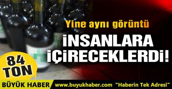 Yılbaşı öncesi 84 ton sahte içki ele geçirildi