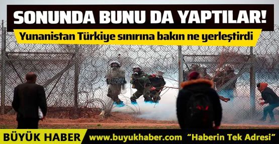 Yunanistan sonunda bunu da yaptı! Türkiye sınırına yerleştirdi