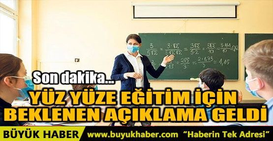 YÜZ YÜZE EĞİTİM İÇİN BEKLENEN AÇIKLAMA GELDİ