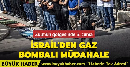 Zulmün gölgesinde 3. cuma: İsrail'den gaz bombalı müdahale