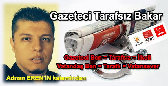 adnan eren, gazeteci tarafsız bakar